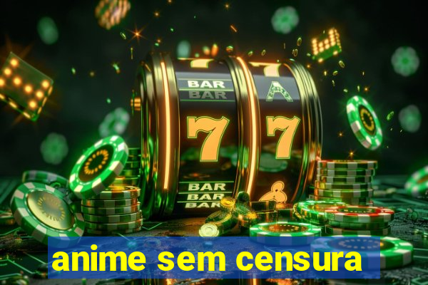 anime sem censura